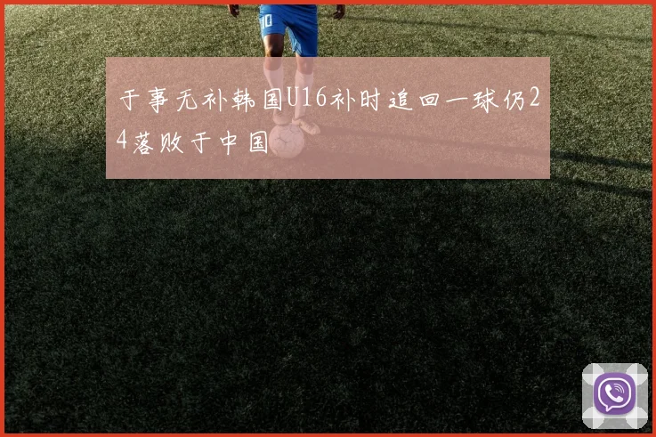于事无补韩国U16补时追回一球仍24落败于中国